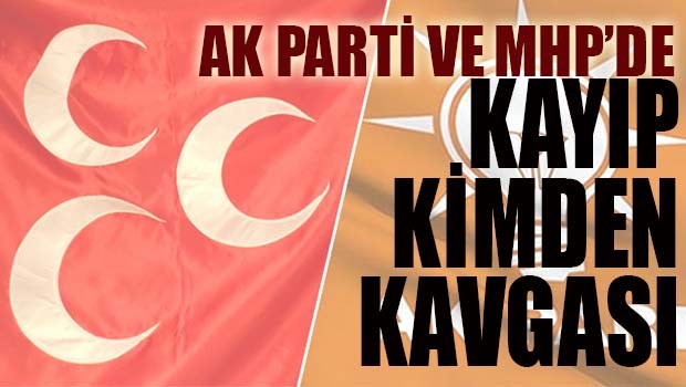 AK Parti ve MHP'de kayıp kimden kavgası!