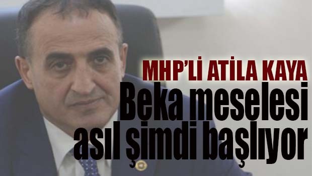MHP'li Atila Kaya, 'Beka meselesi asıl şimdi başlıyor'