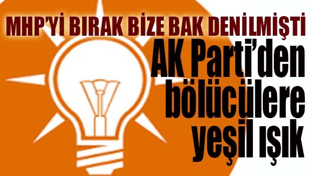 AK Parti'den bölücülere yeşil ışık!
