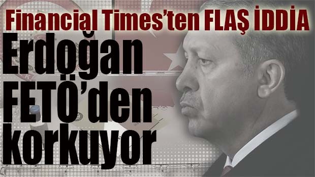 FLAŞ İDDİA... 'Erdoğan FETÖ'den korkuyor'