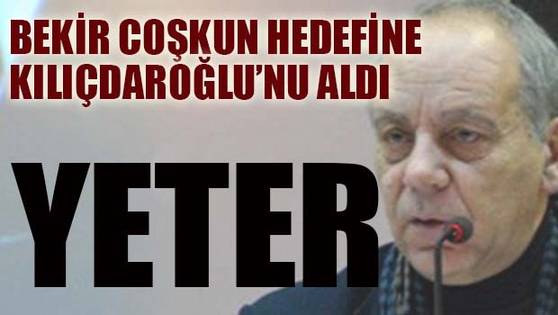 Bekir Coşkun Kılıçdaroğlu'na 'yeter' dedi