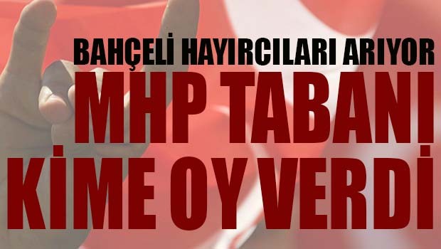 MHP TABANI KİME OY VERDİ?