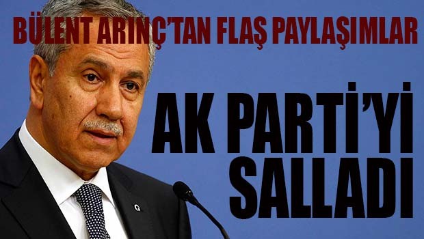 BÜLENT ARINÇ AK PARTİ'Yİ SALLADI!