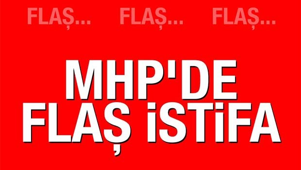 MHP'DE FLAŞ İSTİFA!