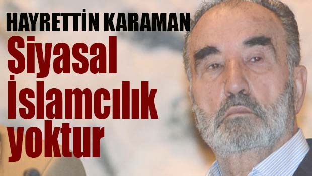 Hayrettin Karaman 'Siyasal İslamcılık yoktur'