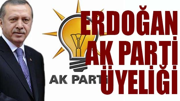 Erdoğan'ın AK Parti üyeliği!