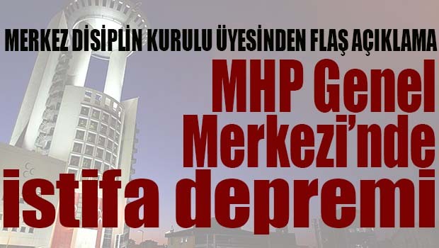 MHP GENEL MERKEZİ'NDE İSTİFA DEPREMİ!