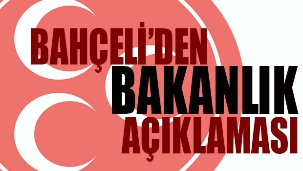 BAHÇELİ'DEN BAKANLIK AÇIKLAMASI