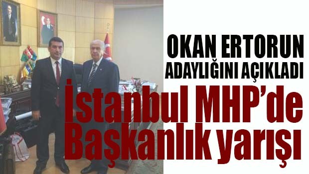 Okan Ertorun MHP İstanbul İl Başkanlığı'na aday oldu!