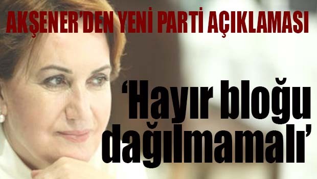AKŞENER, 'HAYIR BLOĞU DAĞILMAMALI'