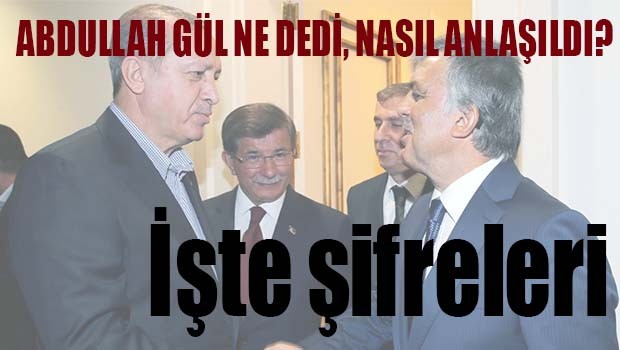 ABDULLAH GÜL ÇIKIŞININ ŞİFRELERİ!