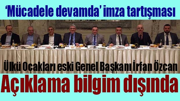 Ülkü Ocakları eski Genel Başkanı İrfan Özcan, 'Açıklama bilgim dışında, altında imzam yok!'