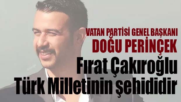 DOĞU PERİNÇEK, 'FIRAT ÇAKIROĞLU TÜRK MİLLETİNİN ŞEHİDİDİR'