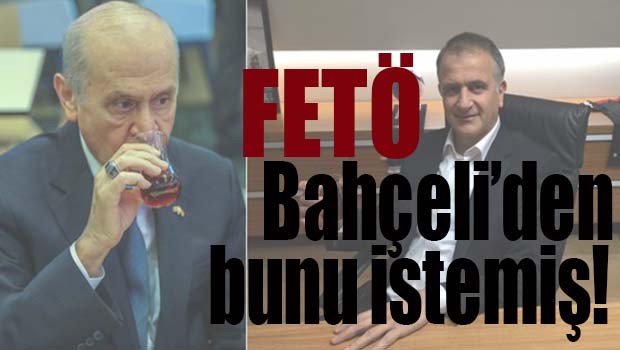 FETÖ Bahçeli'den bunu istemiş!