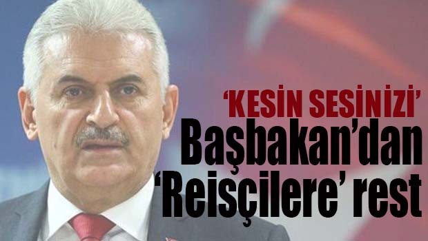 Başbakan'dan 'Reisçilere' rest!