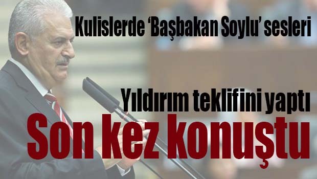 Yıldırım son kez konuştu, Kulislerde 'Başbakan Soylu' sesleri!