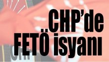 CHP'DE FETÖ İSYANI