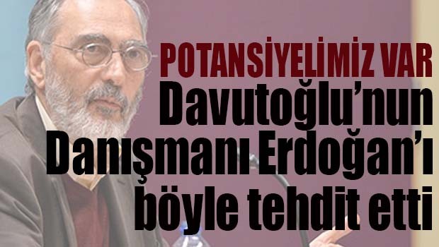 Davutoğlu'nun danışmanı Erdoğan'ı böyle tehdit etti!