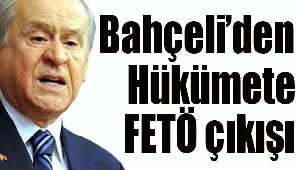 Bahçeli'den Hükümete FETÖ çıkışı