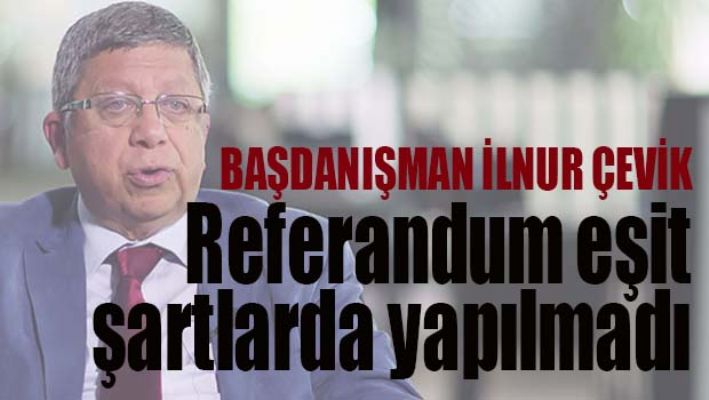 İLNUR ÇEVİK 'REFERANDUM EŞİT ŞARTLARDA YAPILMADI'