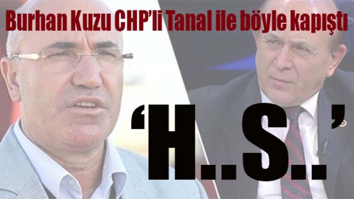 BURHAN KUZU CHP'Lİ TANAL İLE BÖYLE KAPIŞTI