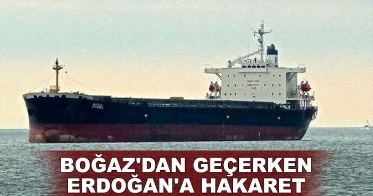 Boğaz'dan geçerken Erdoğan'a hakaret eden kaptana soruşturma