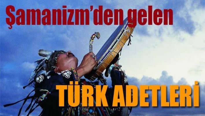 Şamanizm'den gelen Türk adetleri