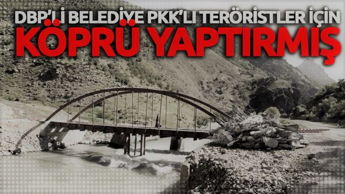 DBP'li belediye PKK'lı teröristler için köprü yaptırmış
