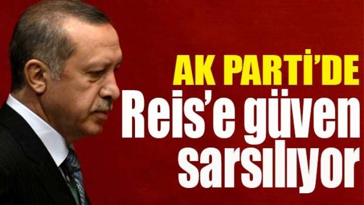 AK PARTİ'DE REİS'E GÜVEN SARSILIYOR