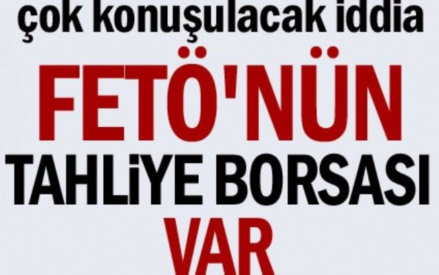 FETÖ'nün tahliye borsası var