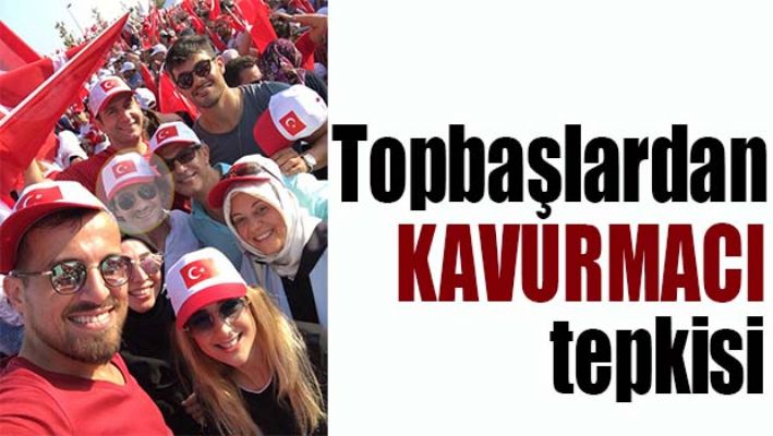 TOPBAŞLARDAN KAVURMACI TEPKİSİ