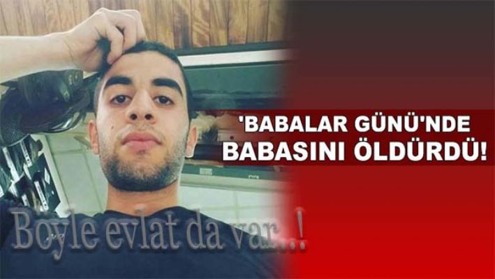 'Babalar Günü'nde babasını öldürdü!