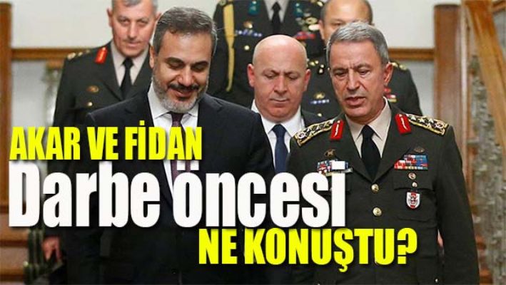AKAR VE FİDAN DARBE ÖNCESİ NE KONUŞTU?