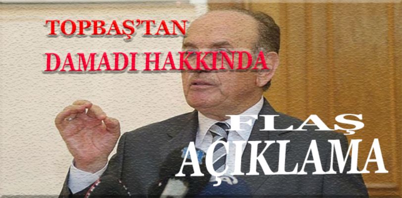 Topbaş, damadı Ömer Faruk Kavurmacı ile ilgili konuştu