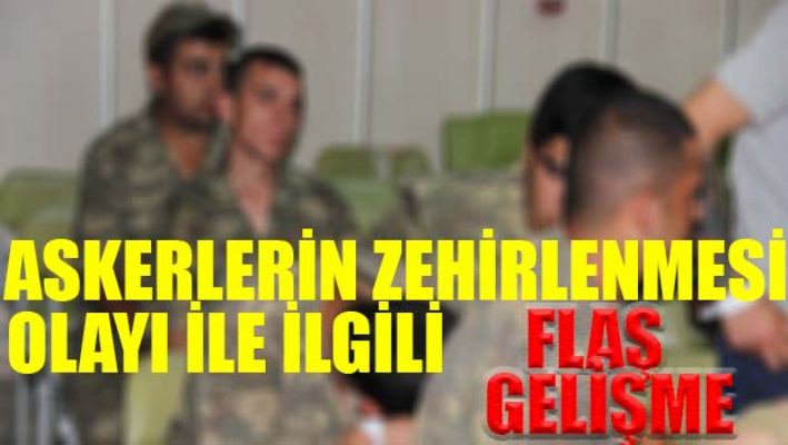 Askerlerin zehirlenmesi olayıyla ilgili flaş gelişme