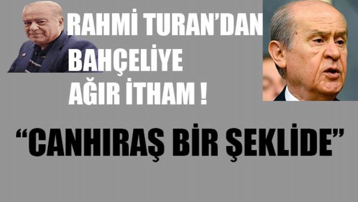 Rahmi Turan'dan Bahçeli'ye ağır itham!