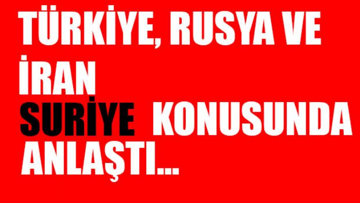 Rusya, Türkiye ve İran Suriye konusunda anlaştı!