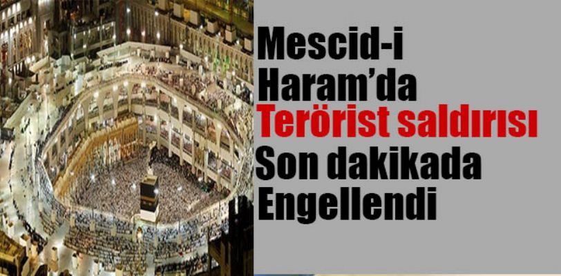 Mescid-i Haram'da terörist saldırısı son dakikada engellendi