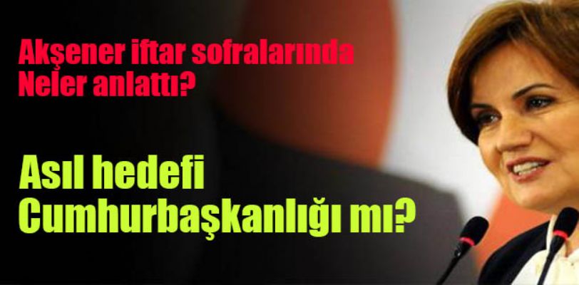 Meral Akşener iftar sofralarında neler anlattı?