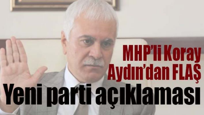 MHP'li Koray Aydın'dan yeni parti açıklaması