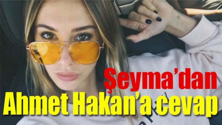 ŞEYMA SUBAŞI'NDAN AHMET HAKAN'A CEVAP