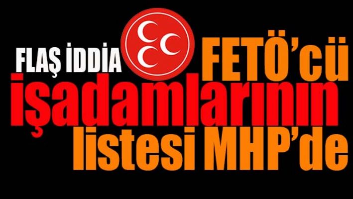 FETÖ'CÜ İŞADAMLARININ LİSTESİ MHP'DE