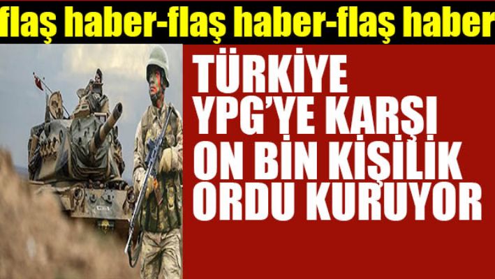 Türkiye, YPG'ye karşı 10 bin kişilik ordu kuruyor