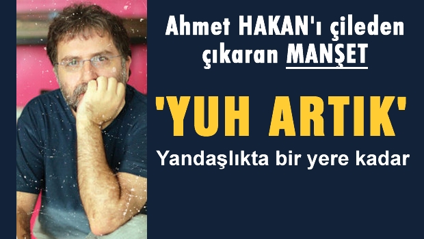 Ahmet Hakan'ı çileden çıkaran manşet