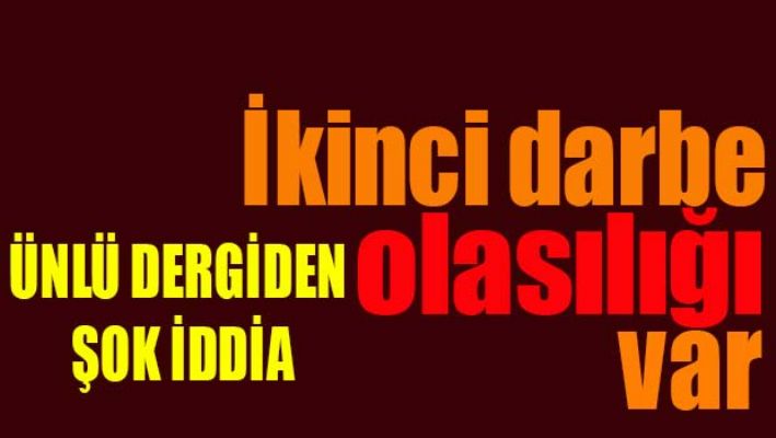 'İKİNCİ DARBE OLASILIĞI VAR'