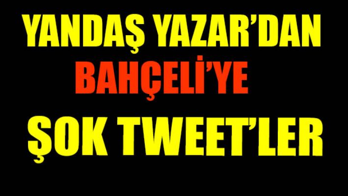 Yandaş Yazar'dan şok tweetler