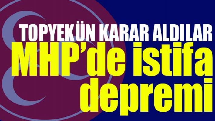 MHP'DE İSTİFA DEPREMİ!