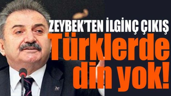 ZEYBEK, 'TÜRKLERDE DİN YOK, İNANÇ VAR'