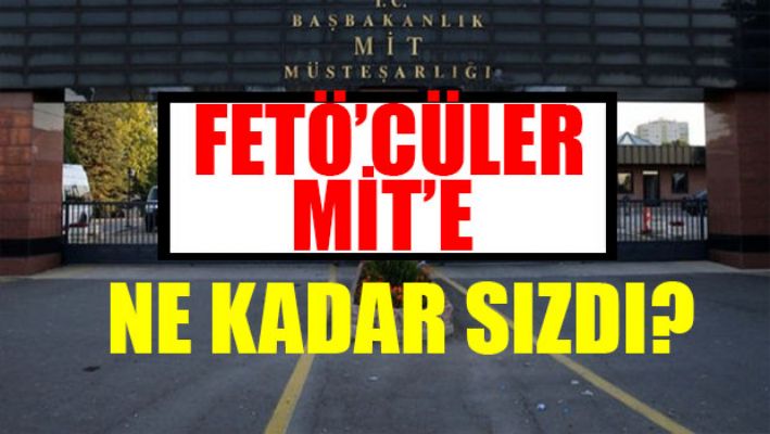 FETÖ'cüler MİT'e ne kadar sızdı?