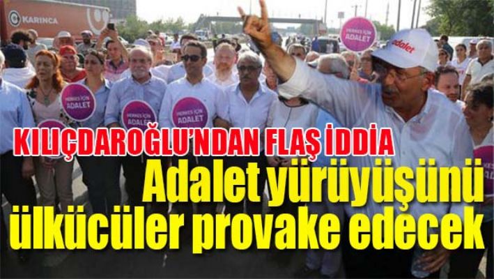 Kılıçdaroğlu 'Adalet Yürüyüşü'nü ülkücülerin provake edeceğini söyledi